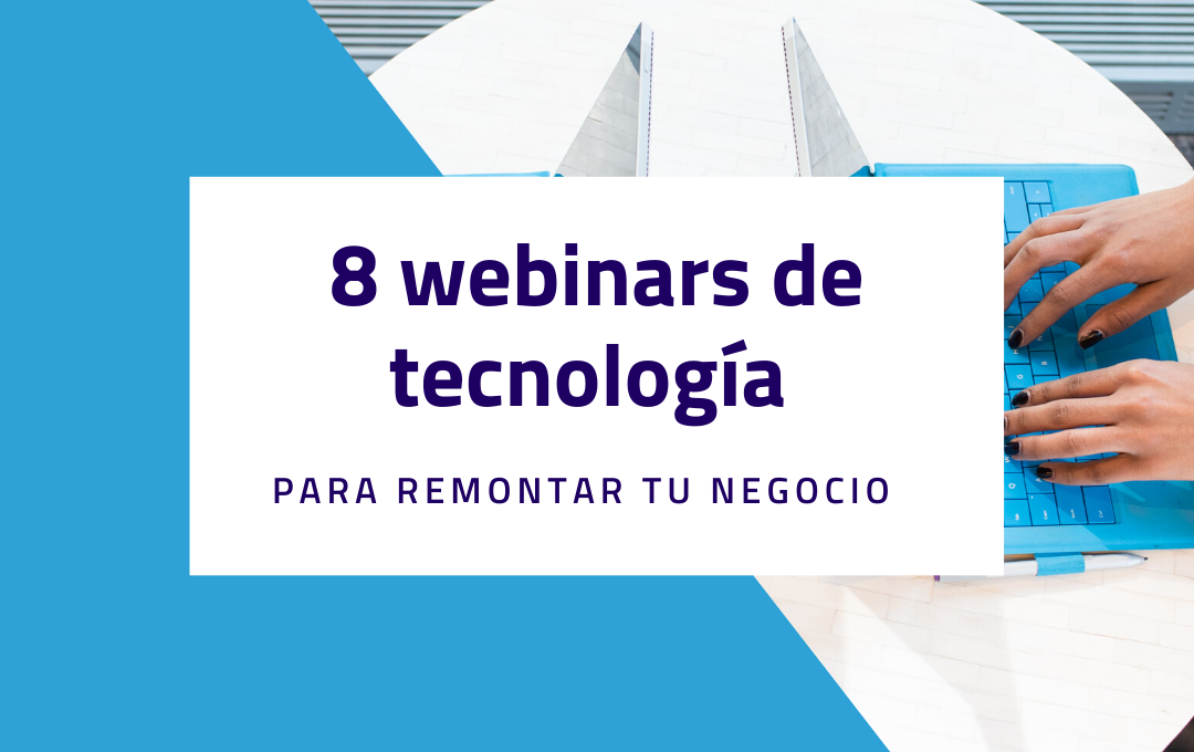 Webinars de tecnología para remontar tu negocio